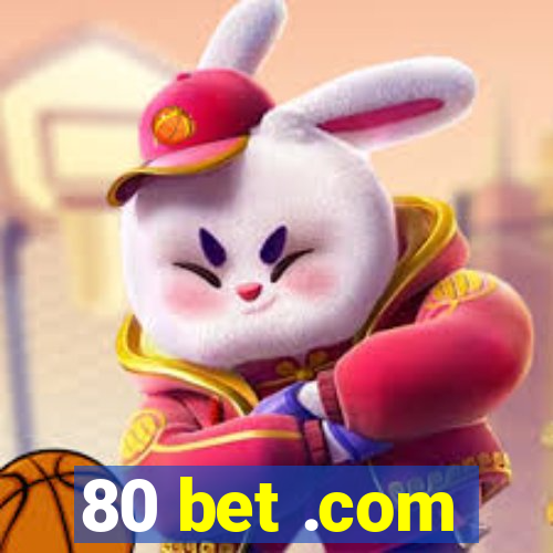 80 bet .com